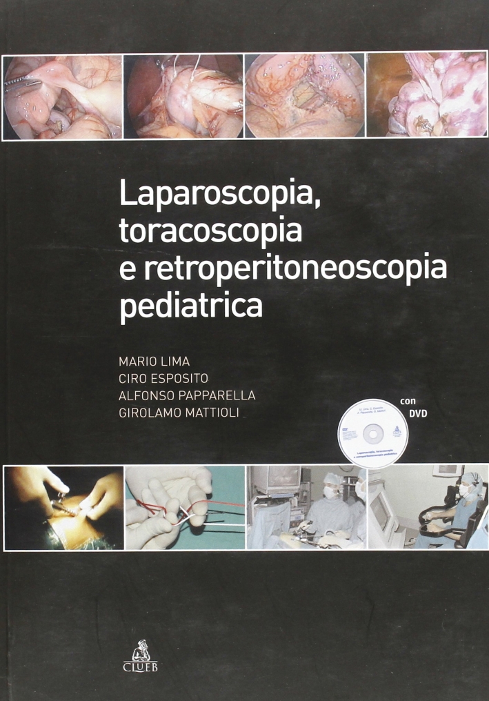 Laparoscopia, toracoscopia e retroperitonescopia pediatrica. Con DVD Laparoscopia, toracoscopia e retroperitonescopia pediatrica. Con DVD