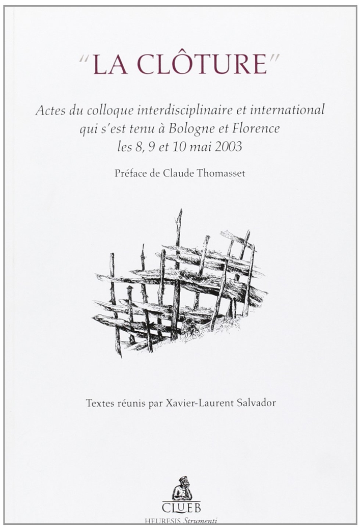 La cloture. Actes du Colloque interdisciplinaire et international (Bologne-Florence, 8-10 mai 2003) La cloture. Actes du Colloque interdisciplinaire et international (Bologne-Florence, 8-10 mai 2003)