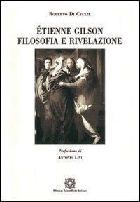 Étienne Gilson. Filosofia e rivelazione Étienne Gilson. Filosofia e rivelazione