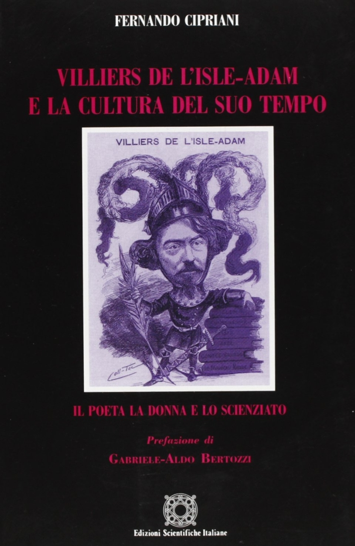 Villiers de L'Isle-Adam e la cultura del suo tempo. Il poeta, la donna e lo scienziato Villiers de L'Isle-Adam e la cultura del suo tempo. Il poeta, la donna e lo scienziato