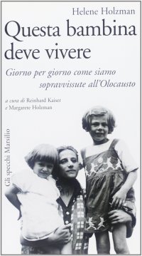 Questa bambina deve vivere. Giorno per giorno come siamo sopravvissute all'Olocausto