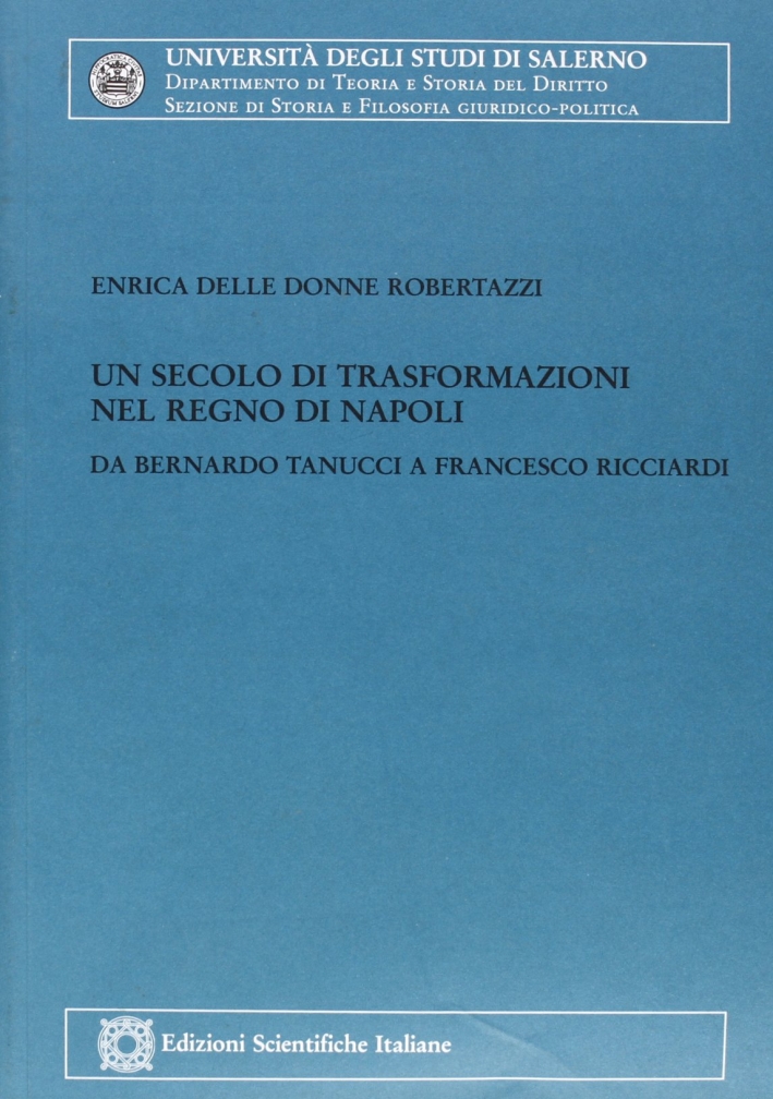 Un secolo di trasformazioni nel Regno di Napoli. Da Bernardo Tanucci a Francesco Ricciardi Un secolo di trasformazioni nel Regno di Napoli. Da Bernardo Tanucci a Francesco Ricciardi