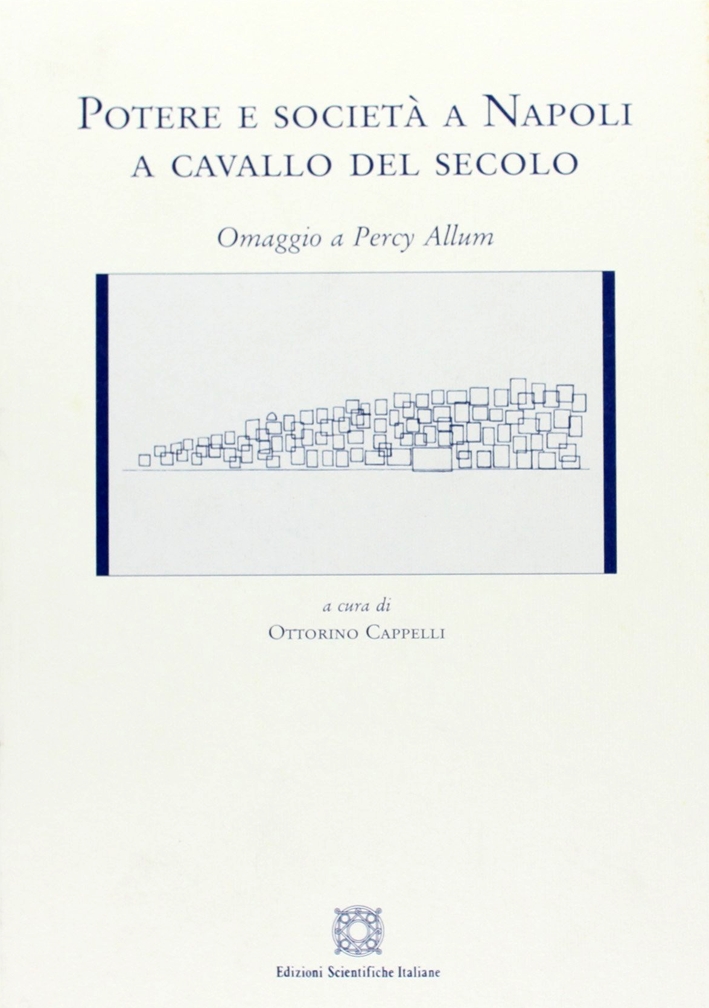Potere e società a Napoli a cavallo del secolo. Omaggio a Percy Allum Potere e società a Napoli a cavallo del secolo. Omaggio a Percy Allum