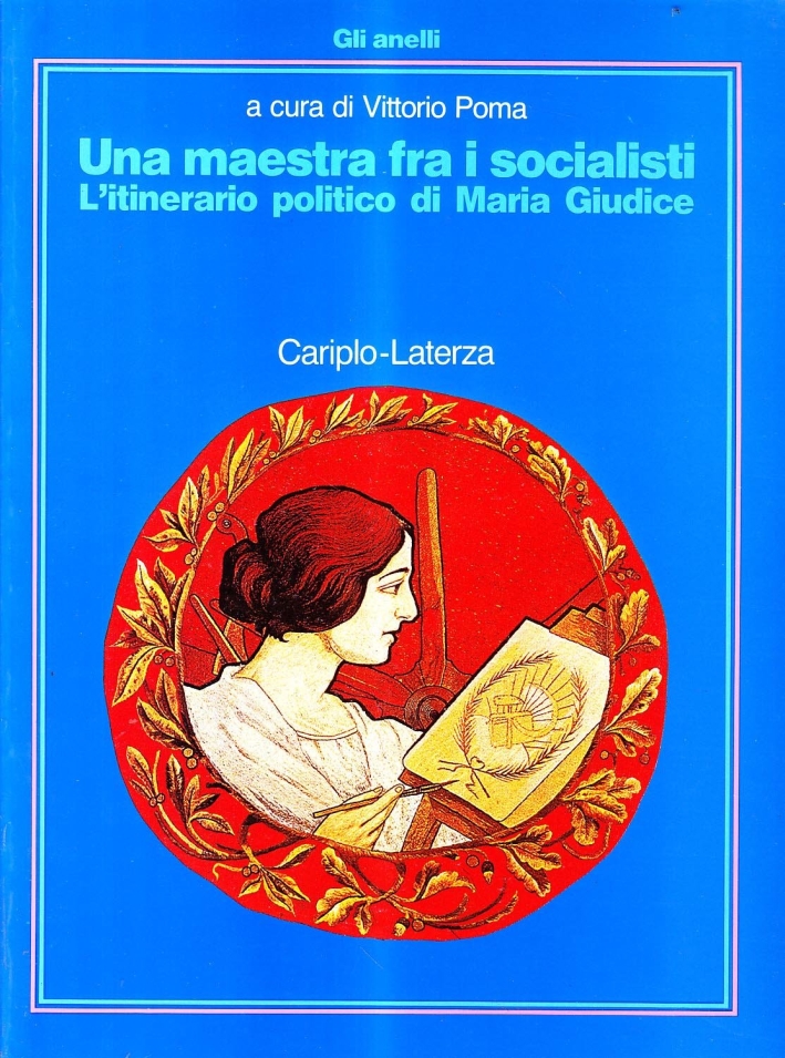 Una maestra fra i socialisti. L'itinerario politico di Maria Giudice Una maestra fra i socialisti. L'itinerario politico di Maria Giudice