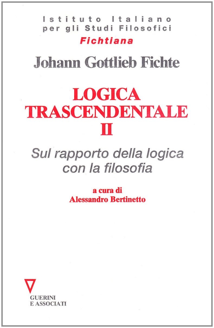 Logica trascendentale. Vol. 2: Sul rapporto della logica con la filosofia Logica trascendentale. Vol. 2: Sul rapporto della logica con la filosofia