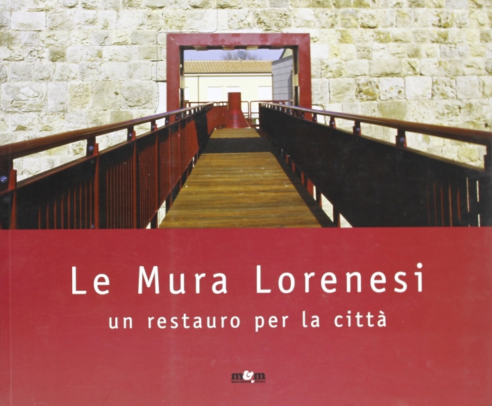 Le mura lorenesi. Un restauro per la città Le mura lorenesi. Un restauro per la città