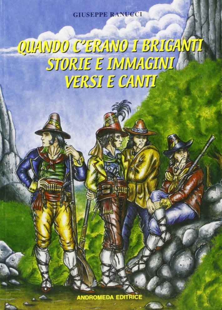 Quando c'erano i briganti. Storie e immagini, versi e canti Quando c'erano i briganti. Storie e immagini, versi e canti