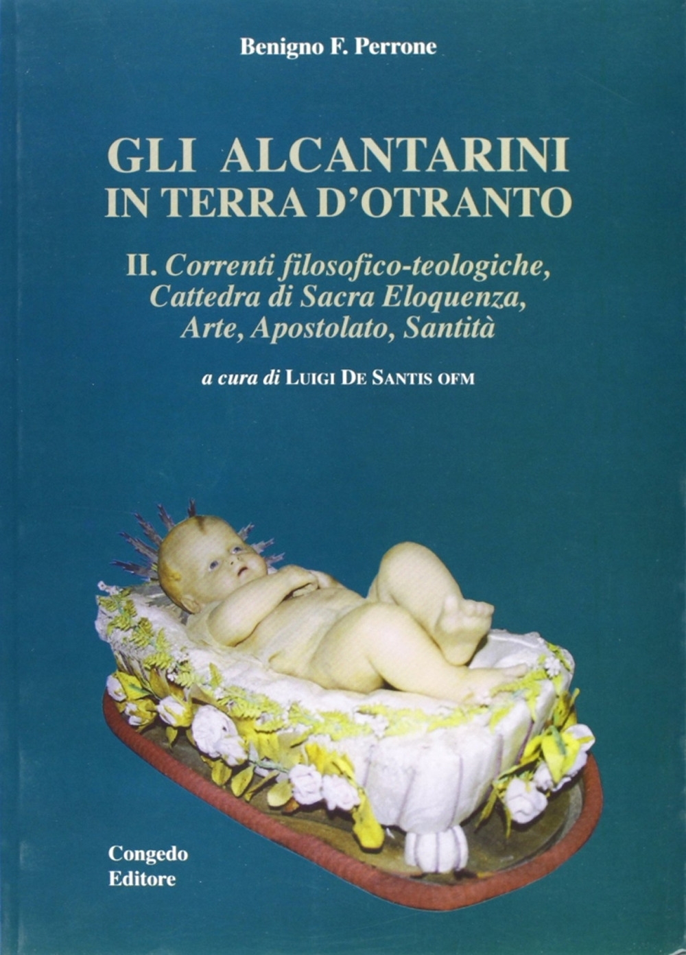 Gli alcantarini in Terra d'Otranto. Vol. 2: Correnti filosofico-teologiche. Cattedra di sacra eloquenza, arte, apostolato, santità Gli alcantarini in Terra d'Otranto. Vol. 2: Correnti filosofico-teologiche. Cattedra di sacra eloquenza, arte, apostolato, santità