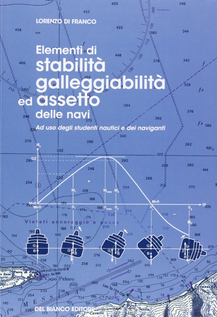 Elementi di stabilità, galleggiabilità e assetto delle navi. Ad uso degli studenti nautici e dei naviganti Elementi di stabilità, galleggiabilità e assetto delle navi. Ad uso degli studenti nautici e dei naviganti