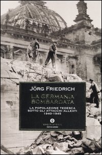 La Germania Bombardata. La Popolazione Tedesca Sotto gli Attacchi Alleati 1940-1945
