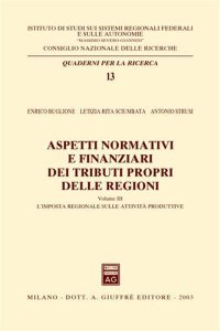 Aspetti normativi e finanziari dei tributi propri delle regioni. Vol. 3: L'imposta regionale sulle attività produttive
