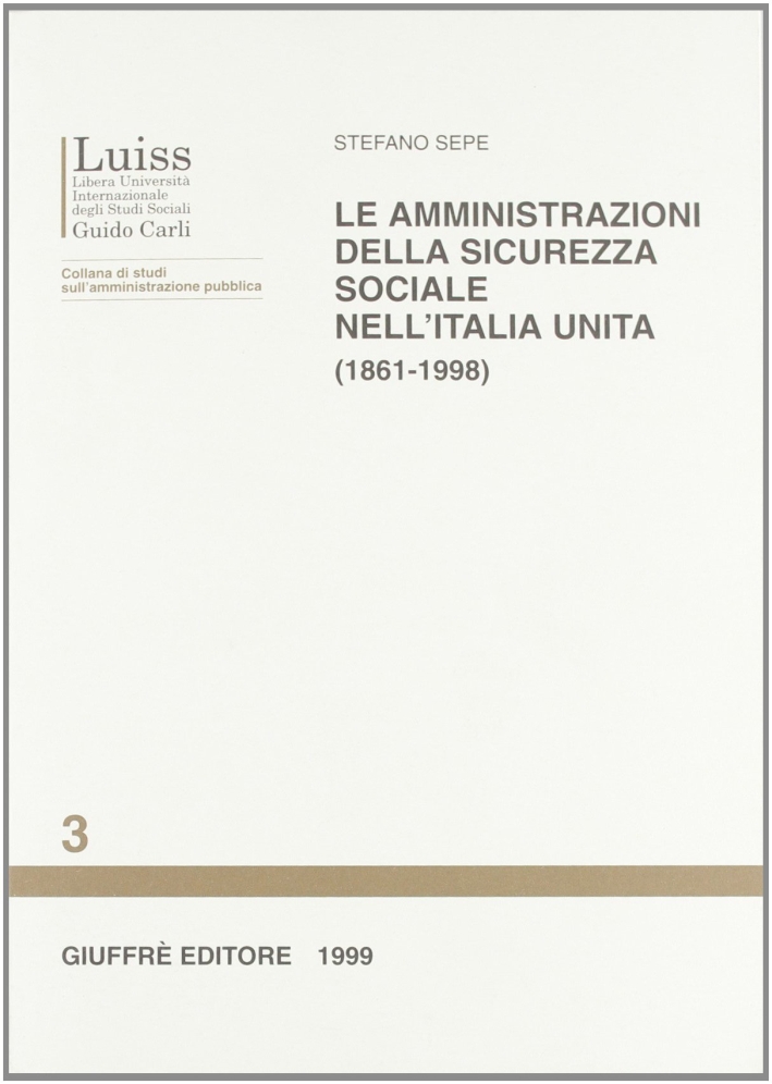 Le amministrazioni della sicurezza sociale nell'Italia unita (1861-1998) Le amministrazioni della sicurezza sociale nell'Italia unita (1861-1998)