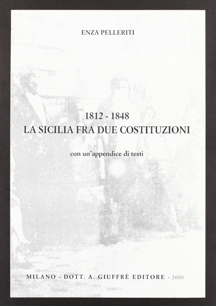 1812-1848: la Sicilia fra due Costituzioni. Con un'appendice di testi 1812-1848: la Sicilia fra due Costituzioni. Con un'appendice di testi
