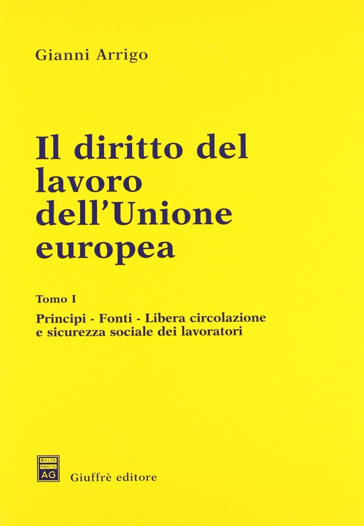 Il diritto del lavoro dell'unione europea. Vol. 1: Principi, fonti, libera circolazione e sicurezza sociale dei lavoratori Il diritto del lavoro dell'unione europea. Vol. 1: Principi, fonti, libera circolazione e sicurezza sociale dei lavoratori