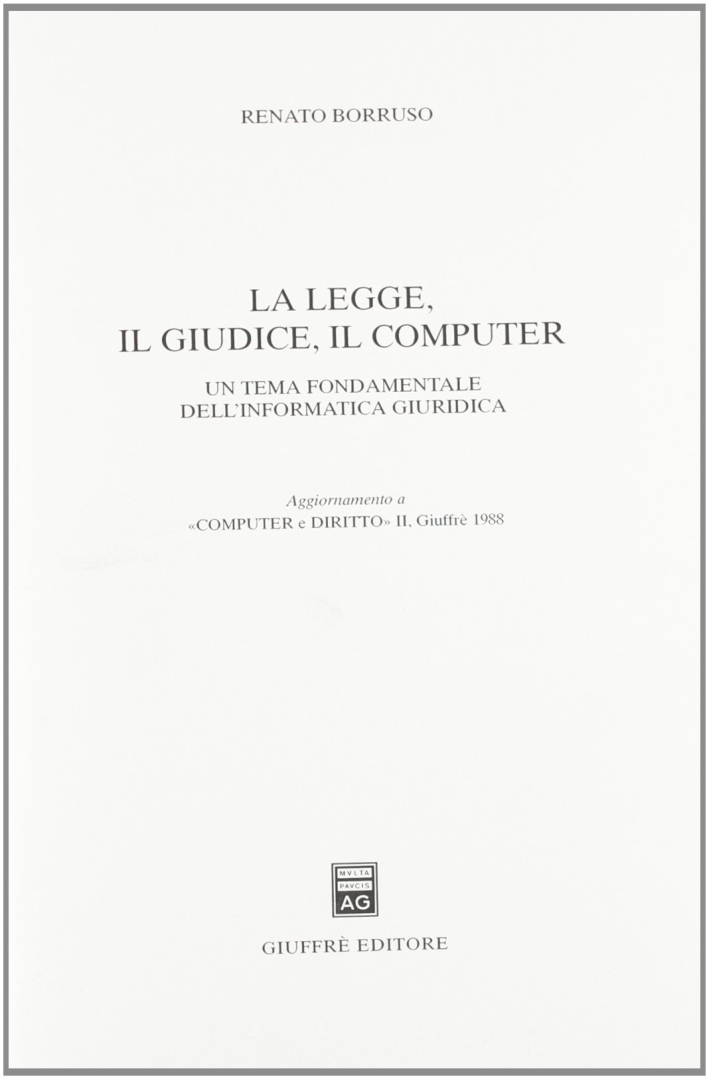 La legge, il giudice, il computer. Un tema fondamentale dell'informatica giuridica La legge, il giudice, il computer. Un tema fondamentale dell'informatica giuridica