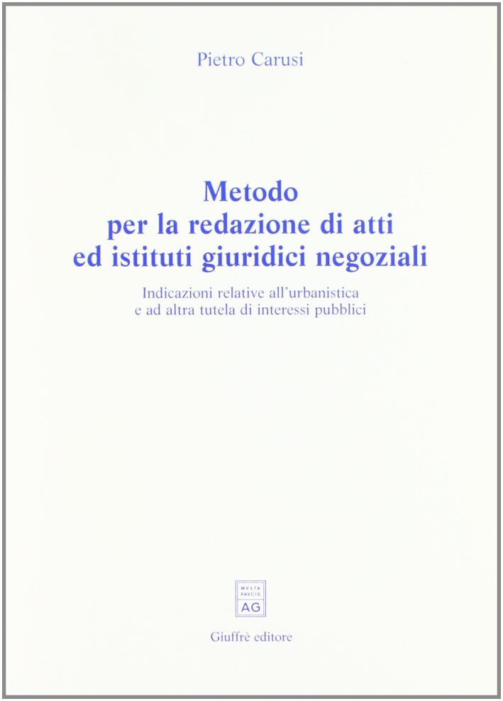 Metodo per la redazione di atti ed istituti giuridici negoziali. Indicazioni relative all'urbanistica e ad altra tutela di interessi pubblici Metodo per la redazione di atti ed istituti giuridici negoziali. Indicazioni relative all'urbanistica e ad altra tutela di interessi pubblici