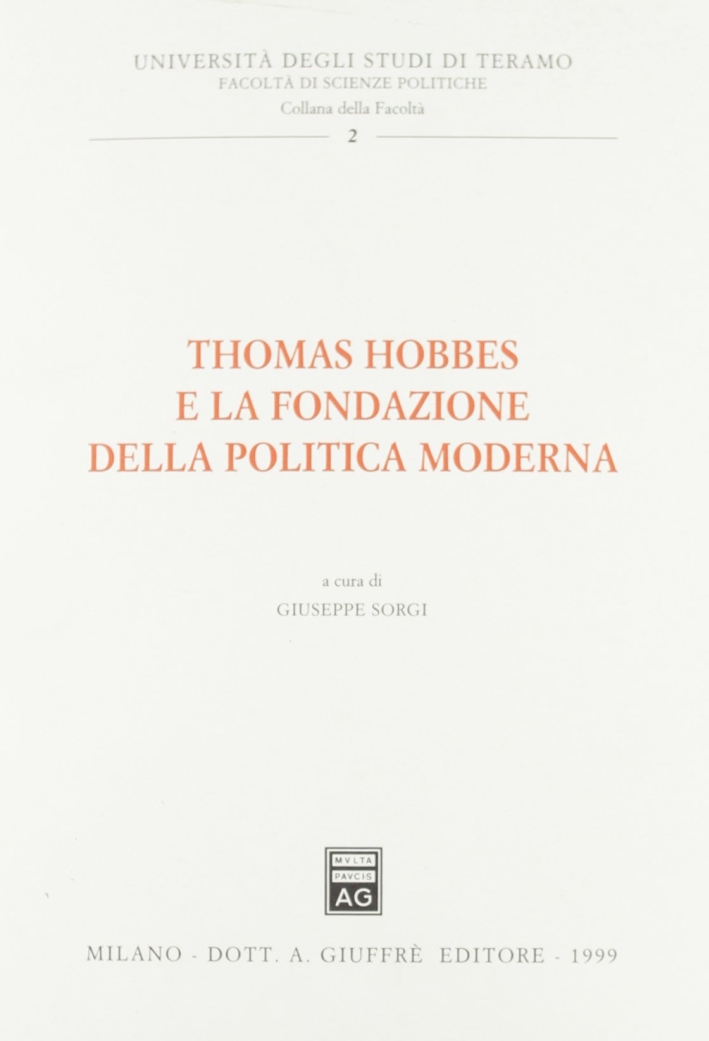 Thomas Hobbes e la fondazione della politica moderna Thomas Hobbes e la fondazione della politica moderna