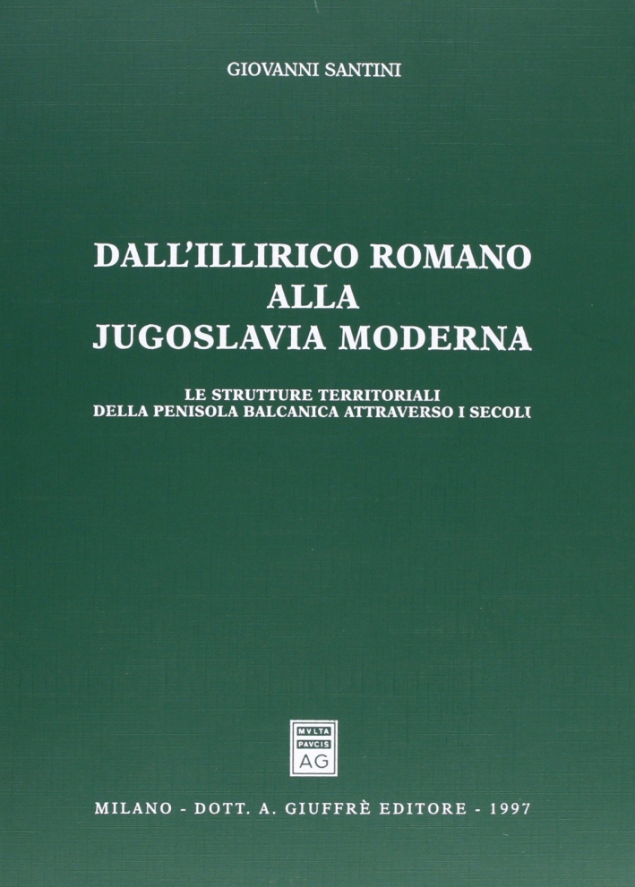 Dall'Illirico romano alla Jugoslavia moderna. Le strutture territoriali della penisola balcanica attraverso i secoli Dall'Illirico romano alla Jugoslavia moderna. Le strutture territoriali della penisola balcanica attraverso i secoli