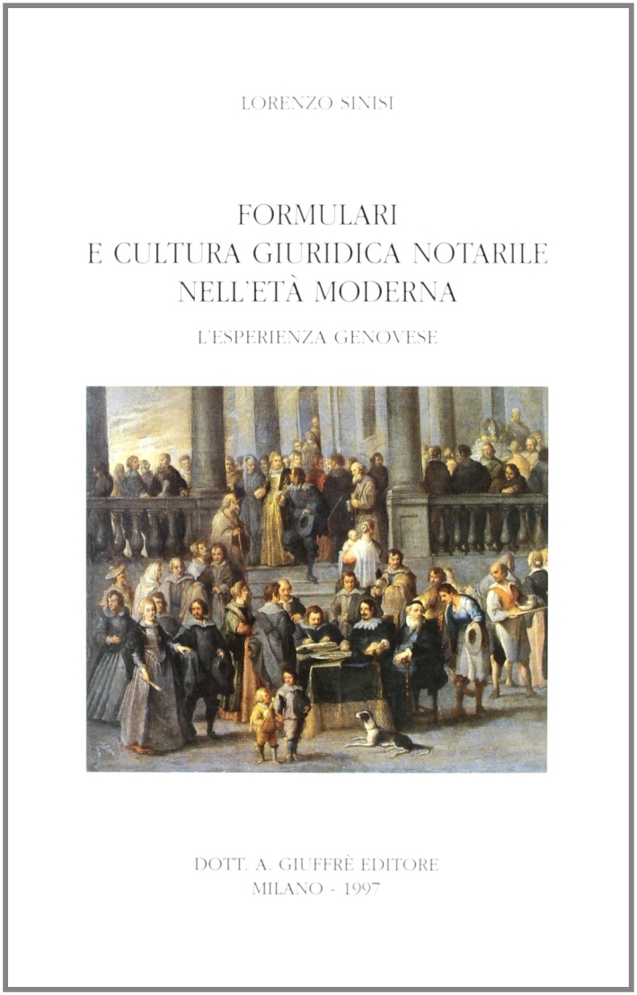 Formulari e cultura giuridica notarile nell'età moderna. L'esperienza genovese Formulari e cultura giuridica notarile nell'età moderna. L'esperienza genovese