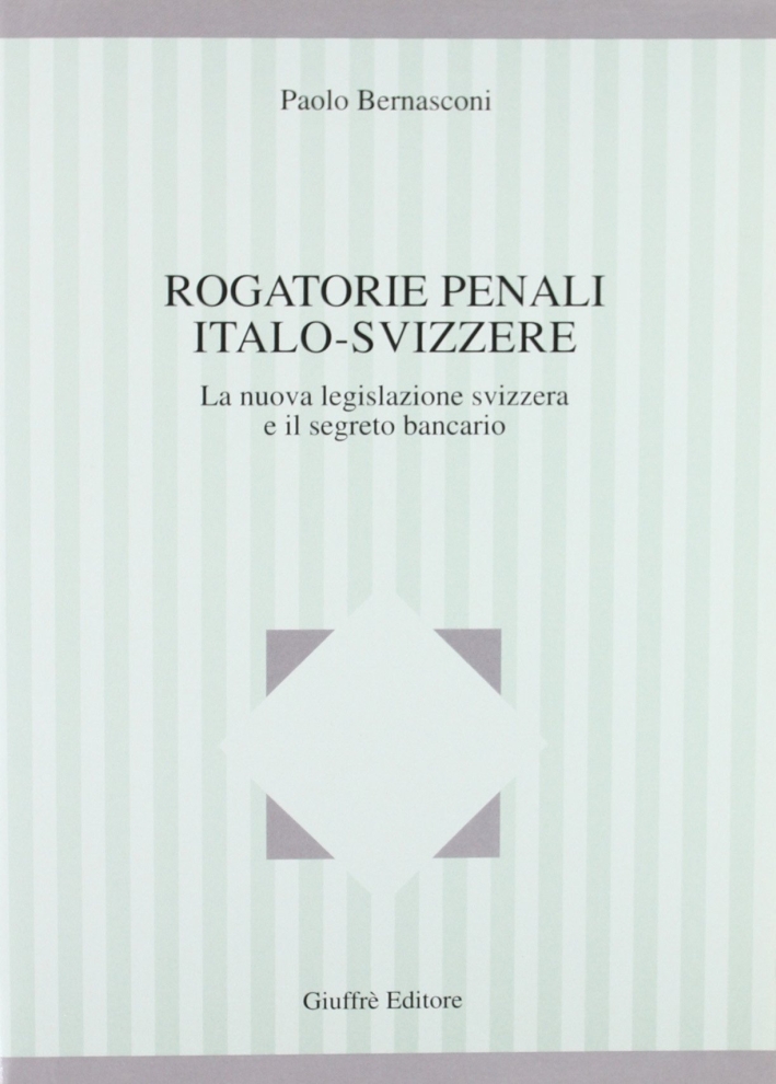 Rogatorie penali italo-svizzere. La nuova legislazione svizzera e il segreto bancario Rogatorie penali italo-svizzere. La nuova legislazione svizzera e il segreto bancario