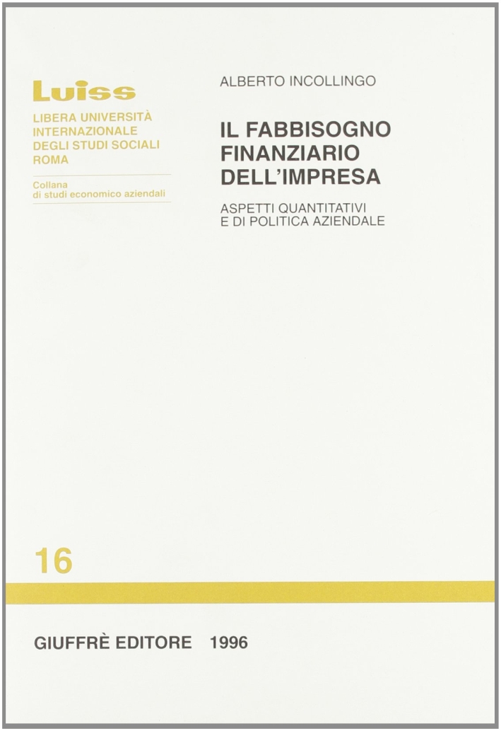Il fabbisogno finanziario dell'impresa. Aspetti quantitativi e di politica aziendale Il fabbisogno finanziario dell'impresa. Aspetti quantitativi e di politica aziendale