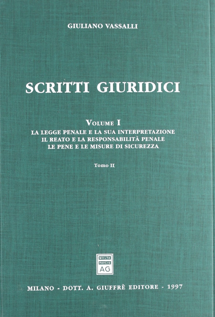 Scritti giuridici. Vol. 1: La legge penale e la sua interpretazione. Il reato e la responsabilità penale. Le pene e le misure di sicurezza Scritti giuridici. Vol. 1: La legge penale e la sua interpretazione. Il reato e la responsabilità penale. Le pene e le misure di sicurezza