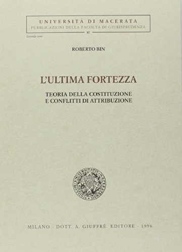 L'ultima fortezza. Teoria della Costituzione e conflitti di attribuzione L'ultima fortezza. Teoria della Costituzione e conflitti di attribuzione