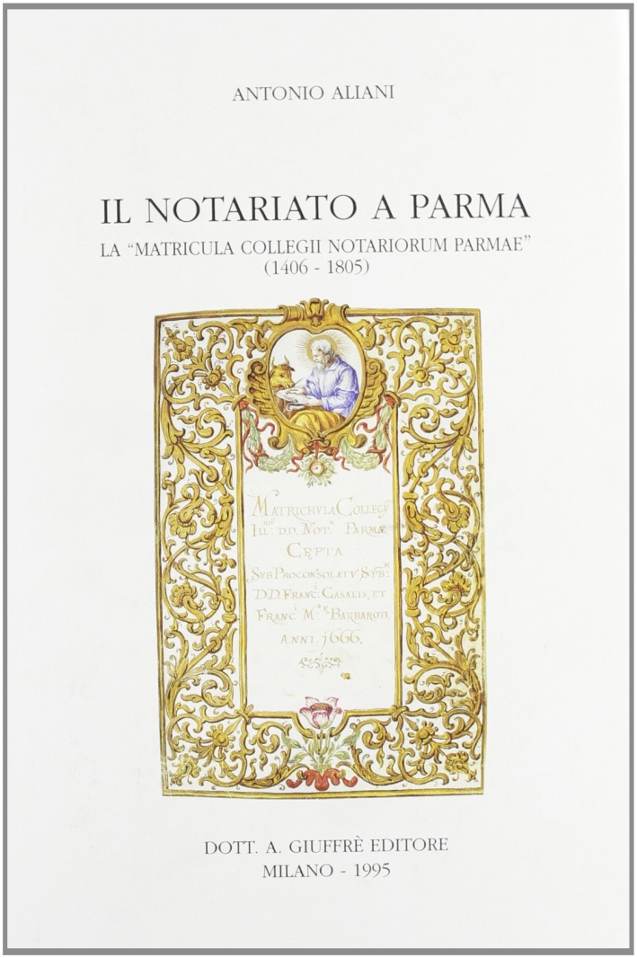 Il notariato a Parma. La «Matricula collegii notariarium Parmae» (1406-1805) Il notariato a Parma. La «Matricula collegii notariarium Parmae» (1406-1805)