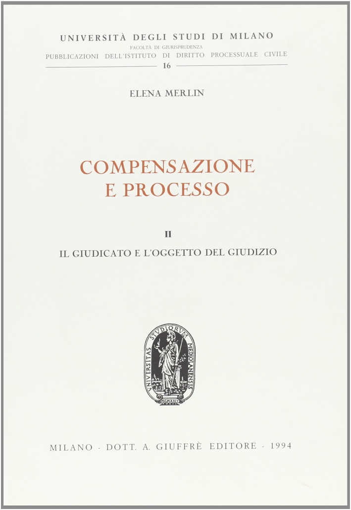 Compensazione e processo. Vol. 2: Il giudicato e l'Oggetto del giudizio Compensazione e processo. Vol. 2: Il giudicato e l'Oggetto del giudizio