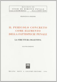 Il pericolo concreto come elemento della fattispecie penale. La struttura oggettiva