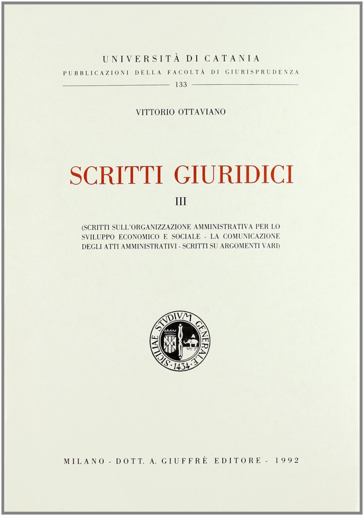 Scritti giuridici. Vol. 3: Scritti sull'Organizzazione amministrativa per lo sviluppo economico e sociale. La comunicazione degli atti amministrativi.... Scritti giuridici. Vol. 3: Scritti sull'Organizzazione amministrativa per lo sviluppo economico e sociale. La comunicazione degli atti amministrativi....