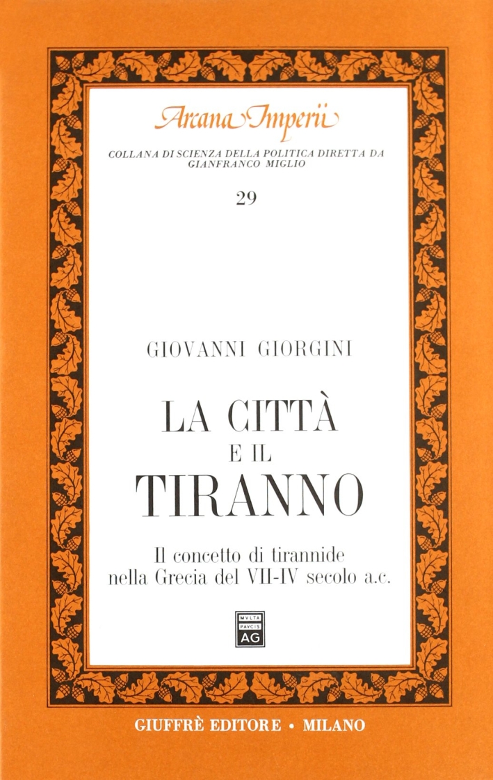 La città e il tiranno. Il concetto di tirannide nella Grecia del VII-IV secolo a. C La città e il tiranno. Il concetto di tirannide nella Grecia del VII-IV secolo a. C