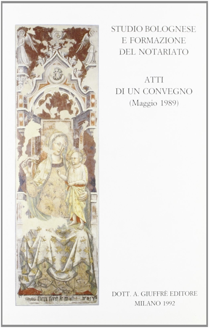 Studio bolognese e formazione del notariato. Convegno organizzato dal Consiglio notarile di Bologna (Bologna, 6 maggio 1989) Studio bolognese e formazione del notariato. Convegno organizzato dal Consiglio notarile di Bologna (Bologna, 6 maggio 1989)
