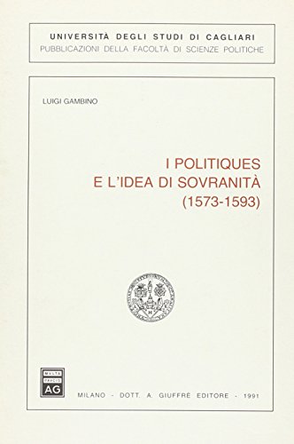 I politiques e l'idea di sovranità (1573-1593) I politiques e l'idea di sovranità (1573-1593)