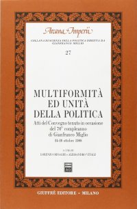Multiformità ed unità della politica. Atti del Convegno tenuto in occasione del 70º compleanno di Gianfranco Miglio (dal 24 al 26 ottobre 1988)
