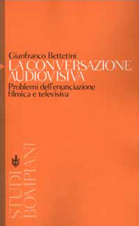 La conversazione audiovisiva. Problemi dell'enunciazione filmica e televisiva La conversazione audiovisiva. Problemi dell'enunciazione filmica e televisiva