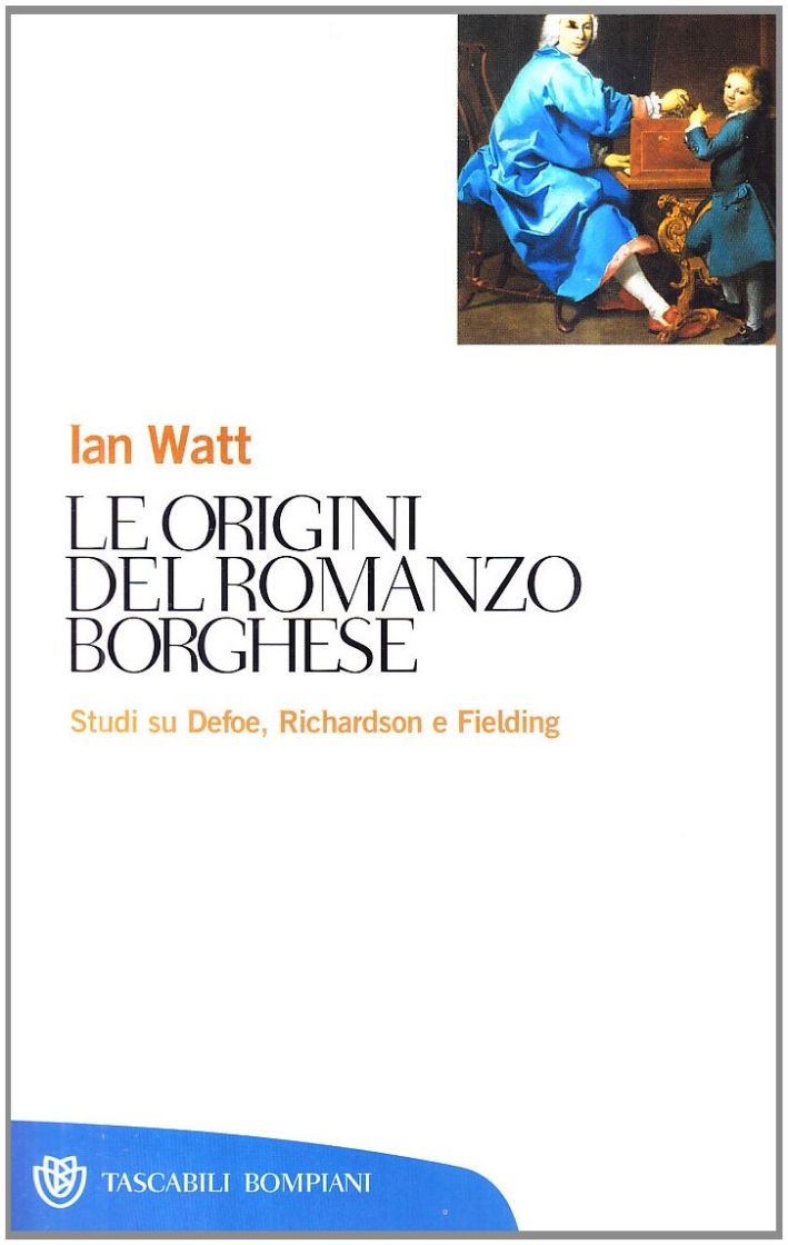Le origini del romanzo borghese. Studi su Defoe, Richardson e Fielding Le origini del romanzo borghese. Studi su Defoe, Richardson e Fielding