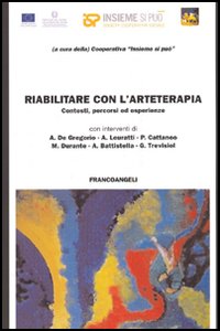 Riabilitare con l'arteterapia. Contesti, percorsi ed esperienze. Riabilitare con l'arteterapia. Contesti, percorsi ed esperienze.