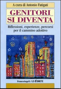 Genitori si diventa. Riflessioni, esperienze, percorsi per il cammino adottivo Genitori si diventa. Riflessioni, esperienze, percorsi per il cammino adottivo