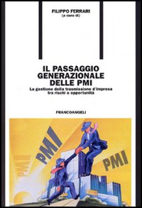 Il passaggio generazionale delle PMI. La gestione della trasmissione d'impresa tra rischi e opportunità Il passaggio generazionale delle PMI. La gestione della trasmissione d'impresa tra rischi e opportunità
