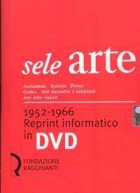 Sele Arte 1952-1966. Reprint Informatico in DVD. Architettura Scultura Pittura Grafica Arti Decorative e Industriali Arti della Visione