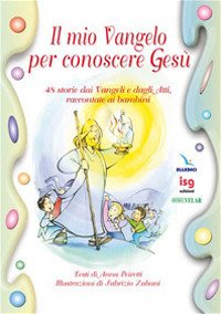Il mio vangelo per conoscere Gesù. 48 storie dai vangeli e dagli atti, raccontate ai bambini