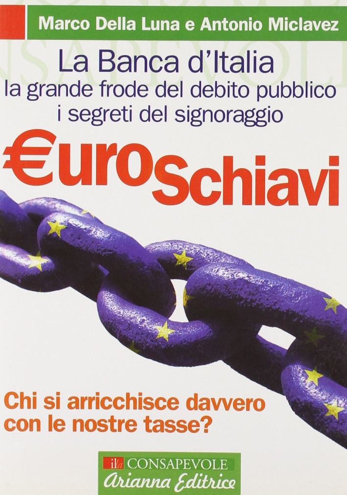 Euroschiavi. Chi si arricchisce davvero con le nostre tasse? Euroschiavi. Chi si arricchisce davvero con le nostre tasse?