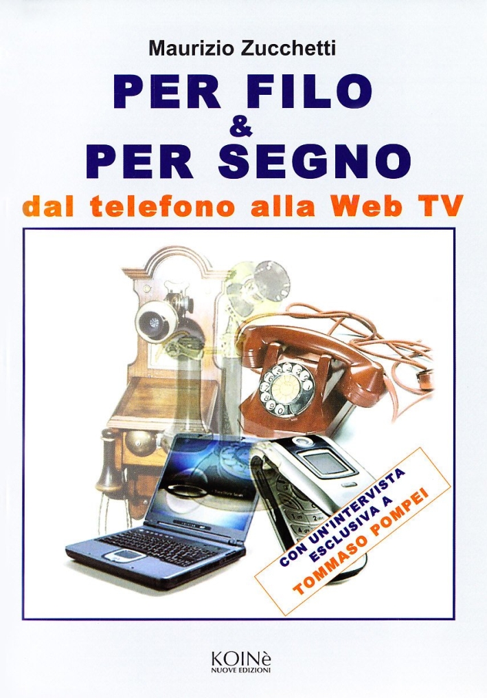 Per filo & per segno. Dal telefono alla Web Tv Per filo & per segno. Dal telefono alla Web Tv