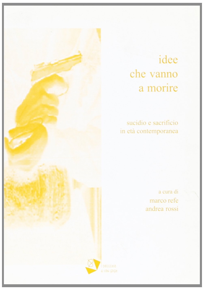 Idee che vanno a morire. Suicidio e sacrificio in età contemporanea Idee che vanno a morire. Suicidio e sacrificio in età contemporanea