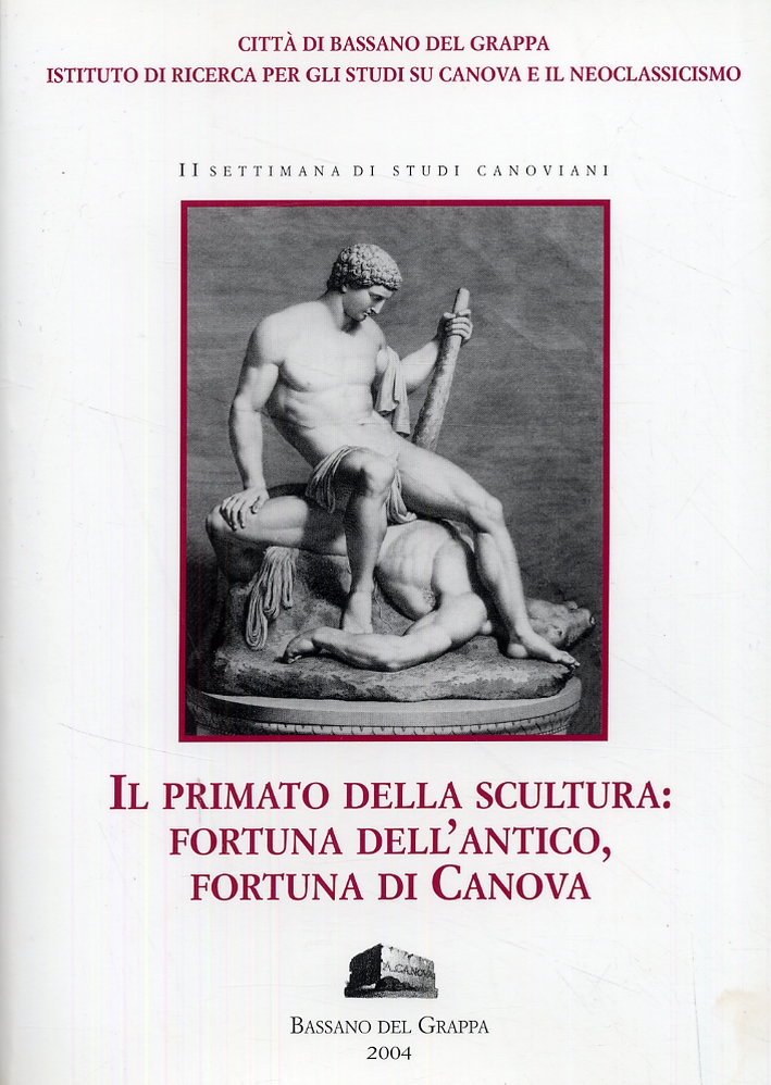 Il primato della scultura. Fortuna dell'antico, fortuna di Canova Il primato della scultura. Fortuna dell'antico, fortuna di Canova