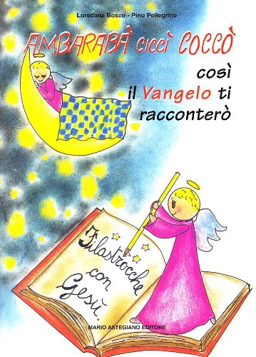 Ambarabà Ciccì Coccò. Così il vangelo ti racconterò. Filastrocche con Gesù Ambarabà Ciccì Coccò. Così il vangelo ti racconterò. Filastrocche con Gesù