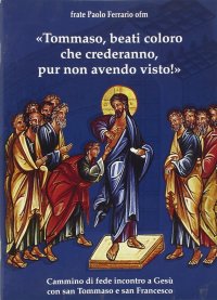 Tommaso, beati coloro che crederanno, pur non avendo visto!