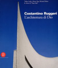 Costantino Ruggeri. L'architettura di Dio. Tadao Ando, Alvaro Siza, Richard Meier: le chiese di "Frate Sole"