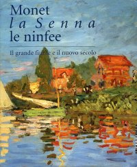 Monet, la Senna, le ninfee. Il grande fiume e il nuovo secolo
